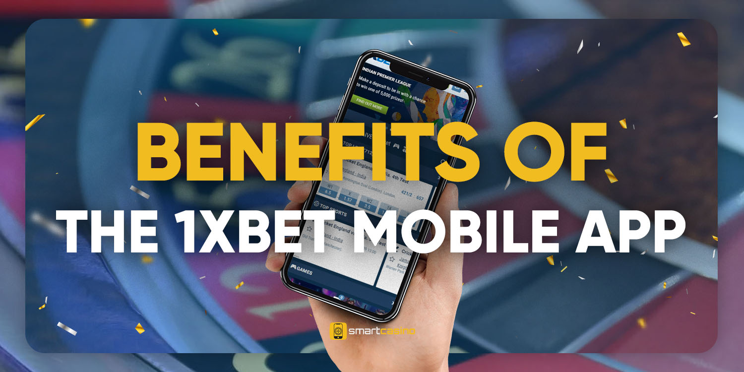 Benefits of using the 1xBet mobile app